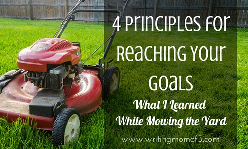 What I Learned While Mowing the Yard - 4 principles for reaching goals